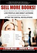 Sell More Books!: Book Marketing and Publishing for Low Profile and Debut Authors Rethinking Book Publicity After the Digital Revolution