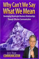 Why Can't We Say What We Mean: Developing Meaningful Business Relationships Through Effective Communication