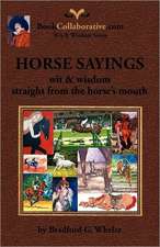 Horse Sayings; Wit & Wisdom Straight from the Horse's Mouth