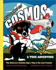 My Name Is Cosmos I Live in Alaska: The Story of a Cowboy Dog's Trip to the Last Frontier