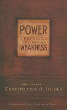 Power Perfected in Weakness: The Journal of Christopher J. Klicka