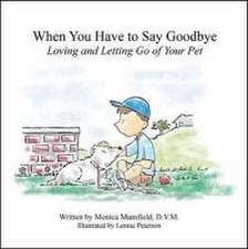 When You Have to Say Goodbye: Loving and Letting Go of Your Pet