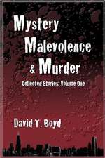 Mystery, Malevolence & Murder: Collected Stories - Volume One