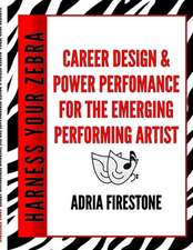 Harness Your Zebra: Career Design & Power Performance for the Emerging Performing Artist