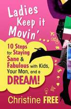 Ladies Keep It Movin': 10 Steps for Staying Sane & Fabulous with Kids, Your Man, and a Dream