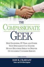 The Compassionate Geek: How Engineers, It Pros, and Other Tech Specialists Can Master Human Relations Skills to Deliver Outstanding Customer S