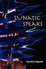 Lunatic Speaks: One Man S Journey from His Earthly Father to His Heavenly Father