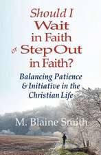 Should I Wait in Faith or Step Out in Faith?: Balancing Patience and Initiative in the Christian Life