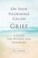 On Your Pilgrimage Called Grief: A Guide for Widows and Widowers