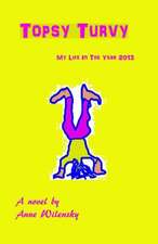 Topsy Turvy: My Life in the Year 2013, a Novel