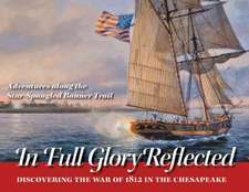 In Full Glory Reflected – Discovering the War of 1812 in the Chesapeake