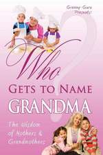 Who Gets to Name Grandma?: The Wisdom of Mothers and Grandmothers