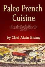 Paleo French Cuisine: A Paleo Practical Guide with Recipes