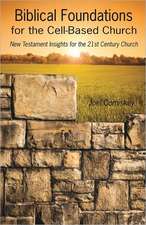 Biblical Foundations for the Cell-Based Church: New Testament Insights for the 21st Century Church