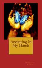 Anointing in My Hands: A True Story or Courage & Destination