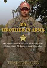 My Brother in Arms: The Exceptional Life of Mark Andrew Forester, United States Air Force Combat Controller