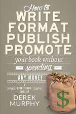 How to Write, Format, Publish and Promote Your Book (Without Spending Any Money)