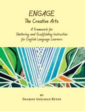 Engage the Creative Arts: A Framework for Sheltering and Scaffolding Instruction for English Language Learners