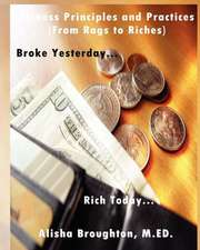 Business Principles and Practices (from Rags to Riches) Broke Yesterday...Rich Today...