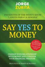 Say Yes To Money: Change Your Relationship With Money and Conquer Your Financial Freedom