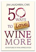 50 Ways to Love Wine More: Adventures in Wine Appreciation