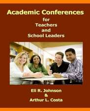 Academic Conferences for Teachers and School Leaders: A K-12 Guide to Creating Collaboration for Teachers, School, and District Leaders