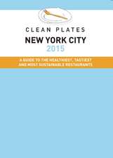 Clean Plates New York City: A Guide to the Healthiest Tastiest and Most Sustainable Restaurants for Vegetarians and Carnivores