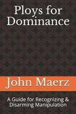 Ploys for Dominance: A Guide for Recognizing & Disarming Manipulation