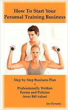 How to Start Your Personal Training Business: Step by Step Business Plan and Forms. Get a Fitness and Personal Training Certification and Become a Cer