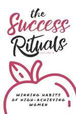 The Success Rituals: Winning Habits of High-Achieving Women