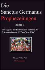 Die Sanctus Germanus Prophezeiungen Band 2: Die Aufgabe Der Lichtarbeiter Wahrend Des Erdenwandels VOR 2012 Und Dem Wiederaufbau