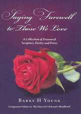 Saying Farewell to Those We Love: A Collection of Treasured Scripture, Poetry & Prose