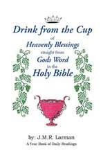 Drink from the Cup of Heavenly Blessings straight from Gods word in the Holy Bible: A Yearbook of Daily Readings