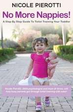 No More Nappies!: A Step By Step Guide To Toilet Training Your Toddler