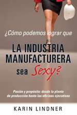 Cmo podemos lograr que LA INDUSTRIA MANUFACTURERA sea Sexy?