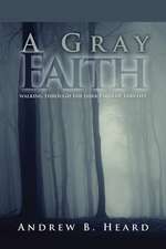 A Gray Faith: Walking Through the Dark Parts of This Life