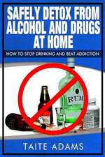 Safely Detox from Alcohol and Drugs at Home - How to Stop Drinking and Beat Addiction