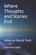 Where Thoughts and Stories End: Verses on Eternal Truth