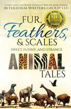 Fur, Feathers, and Scales: Sweet, Funny, and Strange Animal Tales