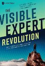 The Visible Expert Revolution: How to Turn Ordinary Experts into Thought Leaders, Rainmakers and Industry Superstars