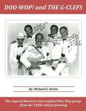 Doo-Wop! and the G-Clefts: The Saga of America's Last Original Doo-Wop Group from the 1950s Still Performing