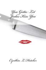 You Gotta Let Judas Kiss You: A Collection of Poems