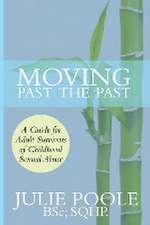 Moving Past the Past: A Guide for Adult Survivors of Childhood Sexual Abuse