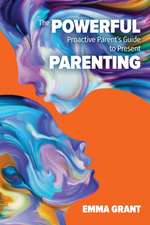 The Powerful Proactive Parent's Guide to Present Parenting