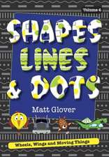 Shapes, Lines and Dots: Wheels, Wings and Moving Things (Volume 4)