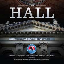 The Hall: Celebrating Hockey's Heritage, Heroes and Home