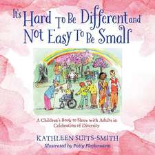 It's Hard To Be Different and Not Easy To Be Small: A Children's Book to Share with Adults in Celebration of Diversity