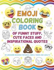 Emoji Coloring Book of Funny Stuff, Cute Faces and Inspirational Quotes: 30 Awesome Designs for Boys, Girls, Teens & Adults