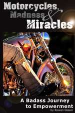 Motorcycles, Madness & Miracles - A Badass Journey to Empowerment