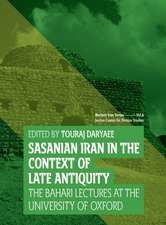 Sasanian Iran in the Context of Late Antiquity: The Bahari Lecture Series at the University of Oxford